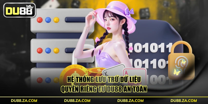 Quyền Riêng Tư DU88 - 5 Cam Kết Hàng Đầu Chuẩn Quốc Tế 1 Hệ thống lưu trữ dữ liệu quyền riêng tư DU88 an toàn