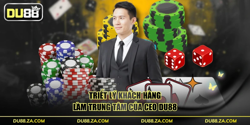 CEO DU88 - Hành Trình 15 Năm Chinh Phục Thị Trường Châu Á 3 Triết lý khách hàng làm trung tâm của CEO DU88