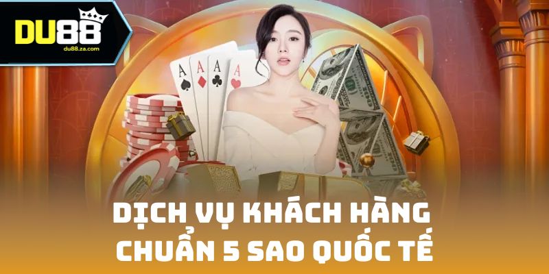 DU88 12 Dịch vụ CSKH chuyên nghiệp, chuẩn 5 sao quốc tế